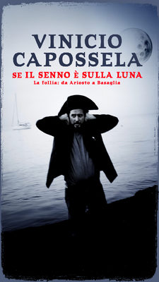 VINICIO CAPOSSELA - Se il senno è sulla luna - La follia: da Ariosto a Basaglia